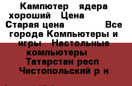 Кампютер 4 ядера хороший › Цена ­ 1 900 › Старая цена ­ 28 700 - Все города Компьютеры и игры » Настольные компьютеры   . Татарстан респ.,Чистопольский р-н